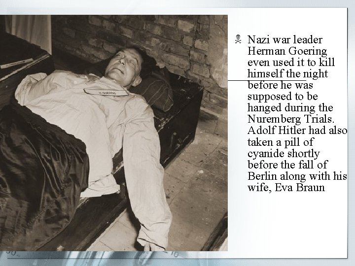 ` N Nazi war leader Herman Goering even used it to kill himself the