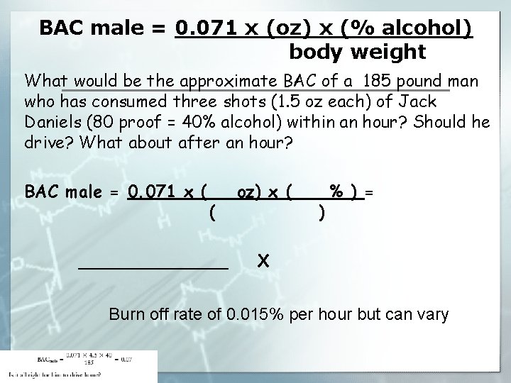 BAC male = 0. 071 x (oz) x (% alcohol) body weight What would