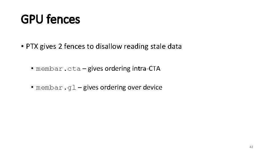 GPU fences • PTX gives 2 fences to disallow reading stale data • membar.