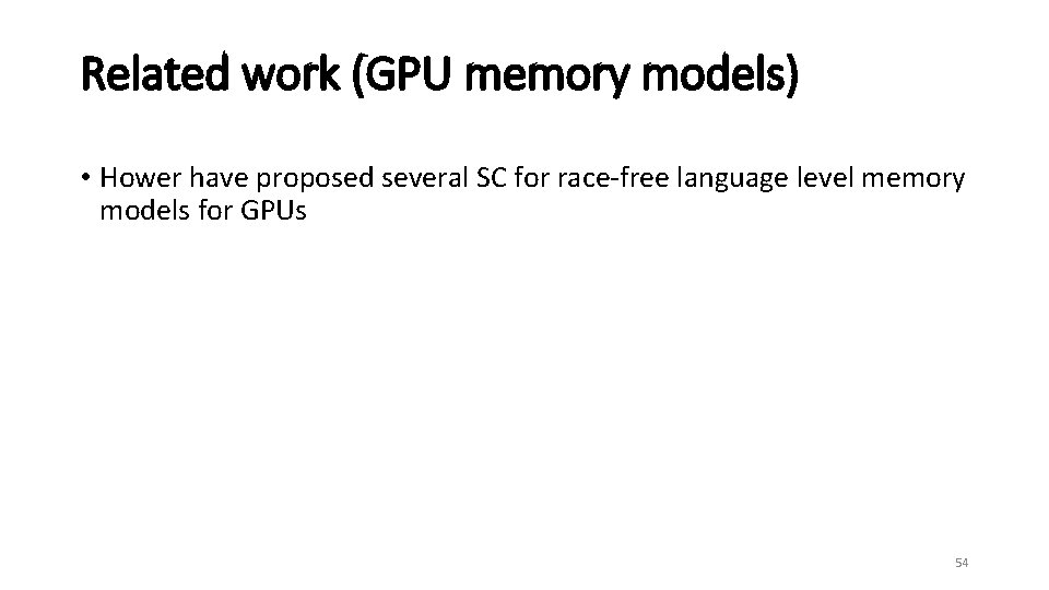 Related work (GPU memory models) • Hower have proposed several SC for race-free language