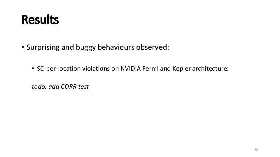 Results • Surprising and buggy behaviours observed: • SC-per-location violations on NVIDIA Fermi and