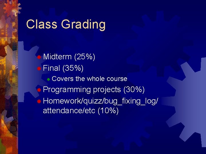 Class Grading ® Midterm (25%) ® Final (35%) ® Covers the whole course ®