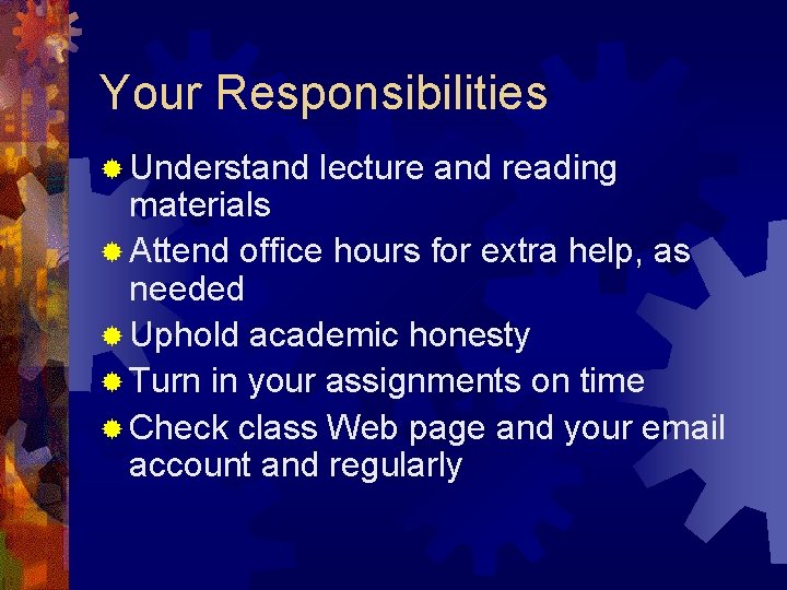 Your Responsibilities ® Understand lecture and reading materials ® Attend office hours for extra