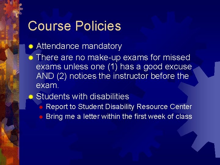 Course Policies ® Attendance mandatory ® There are no make-up exams for missed exams