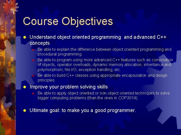 Course Objectives ® Understand object oriented programming and advanced C++ concepts ® ® Improve