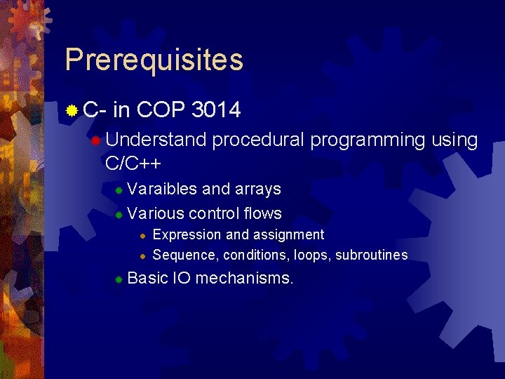 Prerequisites ® C- in COP 3014 ® Understand procedural programming using C/C++ Varaibles and