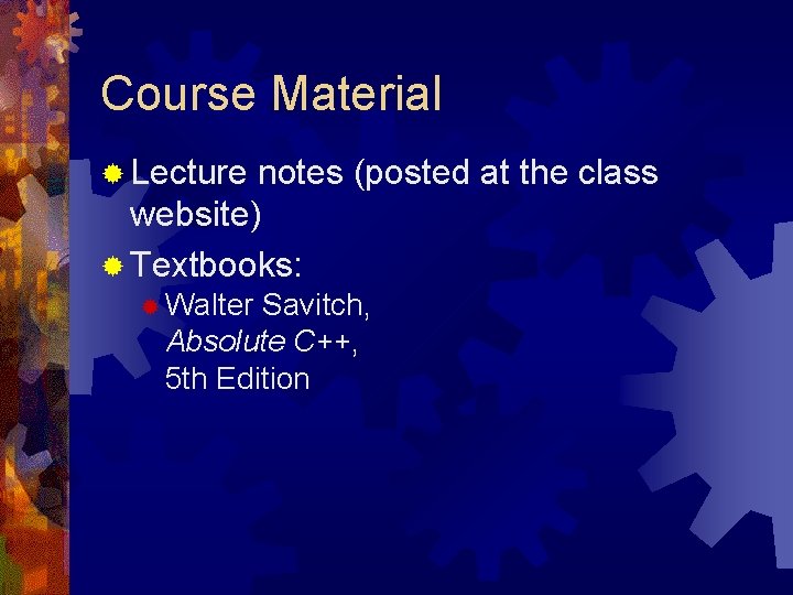 Course Material ® Lecture notes (posted at the class website) ® Textbooks: ® Walter