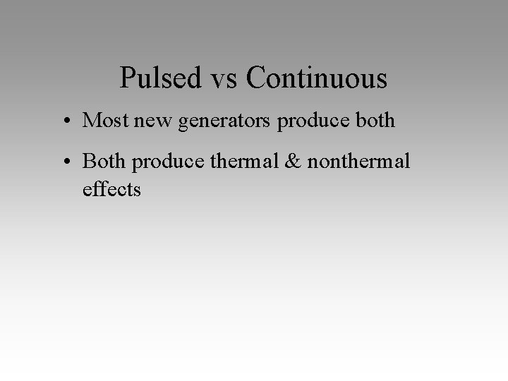 Pulsed vs Continuous • Most new generators produce both • Both produce thermal &