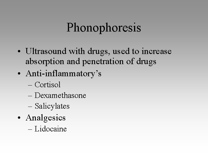 Phonophoresis • Ultrasound with drugs, used to increase absorption and penetration of drugs •