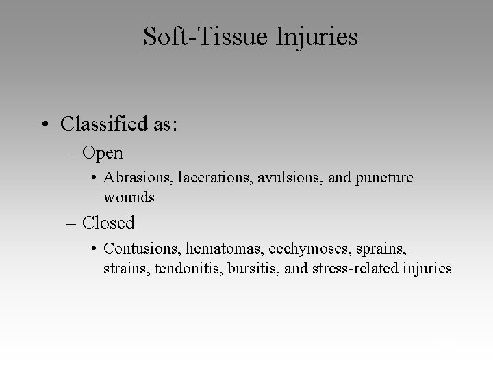 Soft-Tissue Injuries • Classified as: – Open • Abrasions, lacerations, avulsions, and puncture wounds