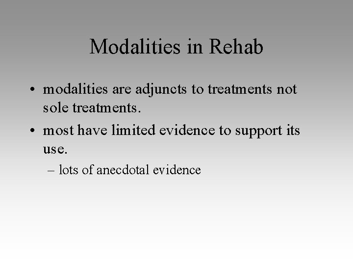 Modalities in Rehab • modalities are adjuncts to treatments not sole treatments. • most