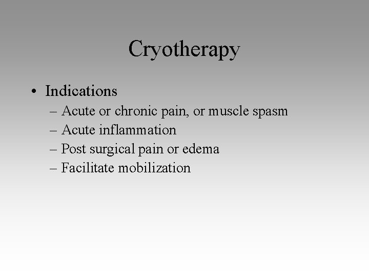 Cryotherapy • Indications – Acute or chronic pain, or muscle spasm – Acute inflammation