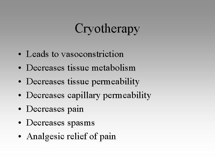 Cryotherapy • • Leads to vasoconstriction Decreases tissue metabolism Decreases tissue permeability Decreases capillary