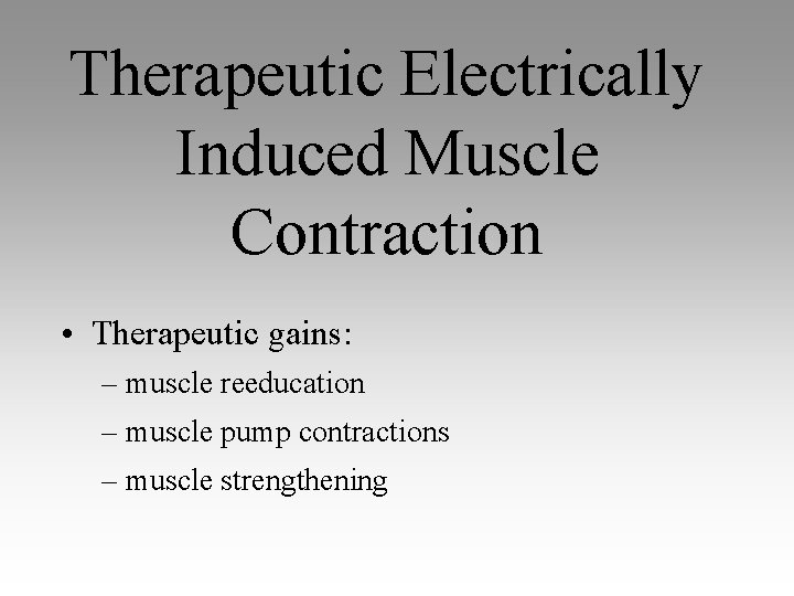 Therapeutic Electrically Induced Muscle Contraction • Therapeutic gains: – muscle reeducation – muscle pump
