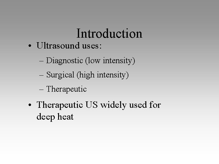 Introduction • Ultrasound uses: – Diagnostic (low intensity) – Surgical (high intensity) – Therapeutic