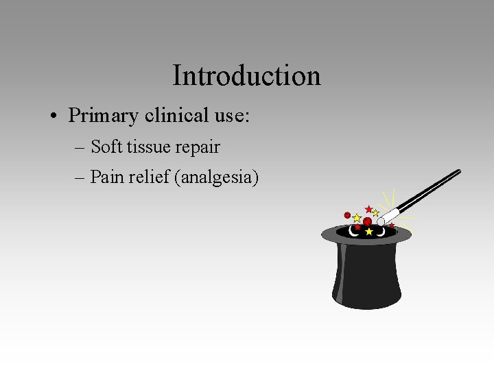 Introduction • Primary clinical use: – Soft tissue repair – Pain relief (analgesia) 