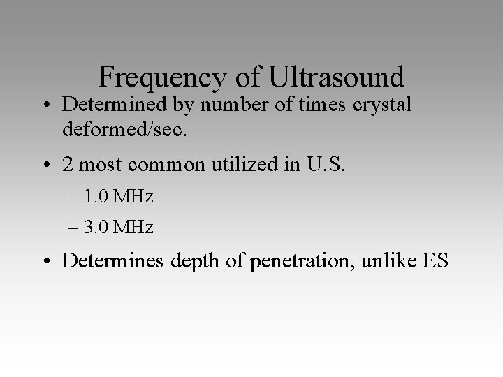 Frequency of Ultrasound • Determined by number of times crystal deformed/sec. • 2 most