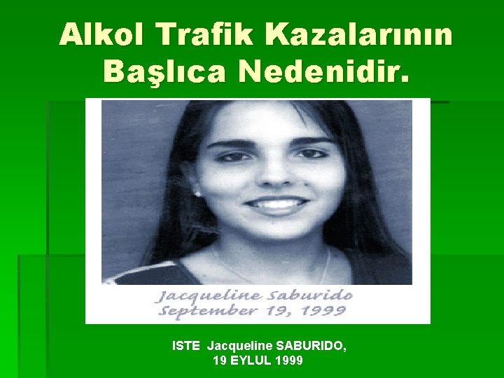 Alkol Trafik Kazalarının Başlıca Nedenidir. ISTE Jacqueline SABURIDO, 19 EYLUL 1999 