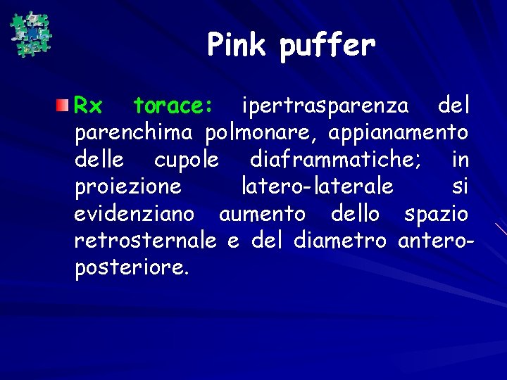 Pink puffer Rx torace: ipertrasparenza del parenchima polmonare, appianamento delle cupole diaframmatiche; in proiezione