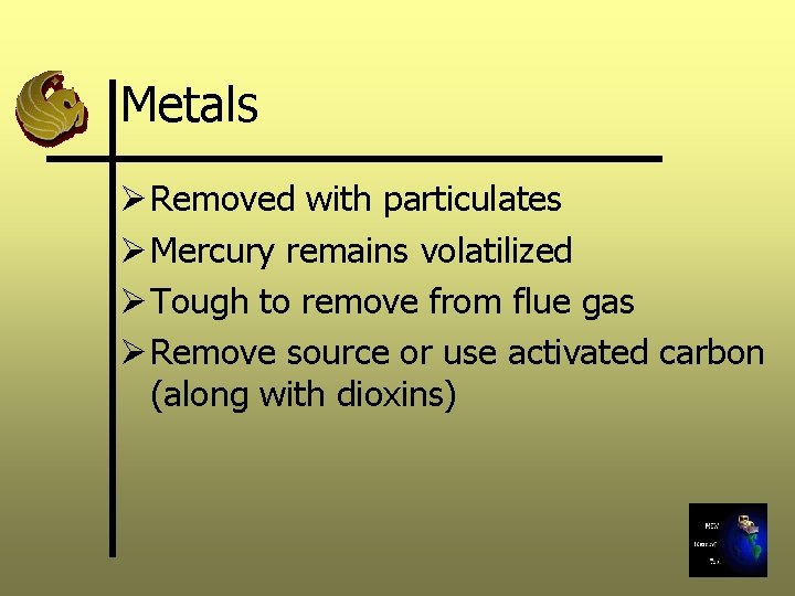 Metals Ø Removed with particulates Ø Mercury remains volatilized Ø Tough to remove from