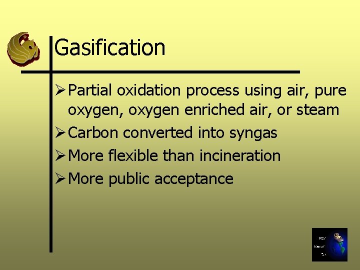 Gasification Ø Partial oxidation process using air, pure oxygen, oxygen enriched air, or steam