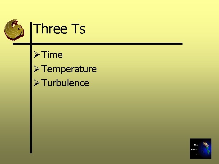 Three Ts Ø Time Ø Temperature Ø Turbulence 