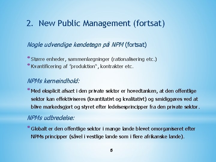 2. New Public Management (fortsat) Nogle udvendige kendetegn på NPM (fortsat) * Større enheder,