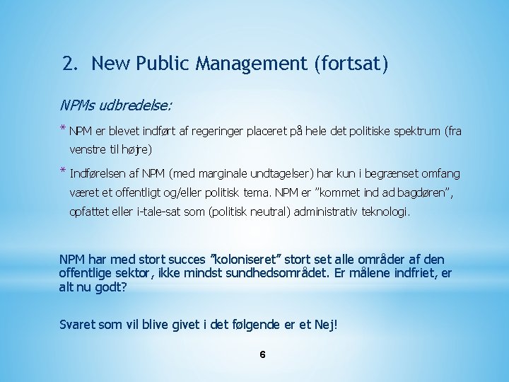 2. New Public Management (fortsat) NPMs udbredelse: * NPM er blevet indført af regeringer