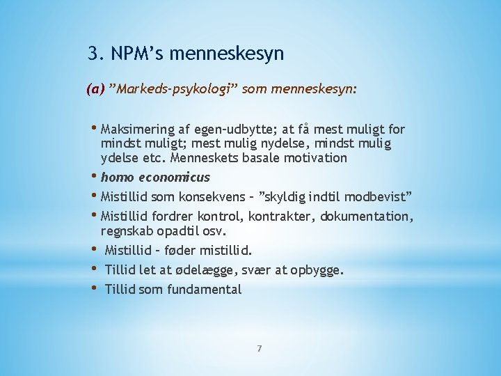 3. NPM’s menneskesyn (a) ”Markeds-psykologi” som menneskesyn: • Maksimering af egen-udbytte; at få mest