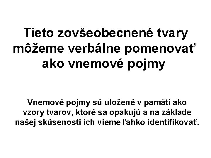 Tieto zovšeobecnené tvary môžeme verbálne pomenovať ako vnemové pojmy Vnemové pojmy sú uložené v