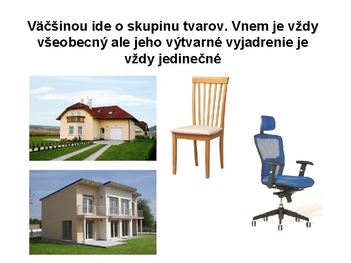 Väčšinou ide o skupinu tvarov. Vnem je vždy všeobecný ale jeho výtvarné vyjadrenie je