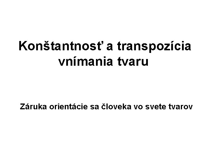 Konštantnosť a transpozícia vnímania tvaru Záruka orientácie sa človeka vo svete tvarov 