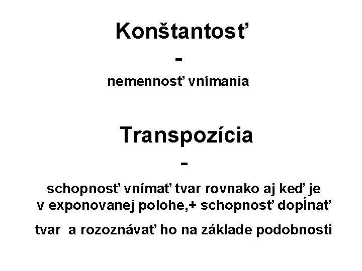 Konštantosť - nemennosť vnímania Transpozícia - schopnosť vnímať tvar rovnako aj keď je v