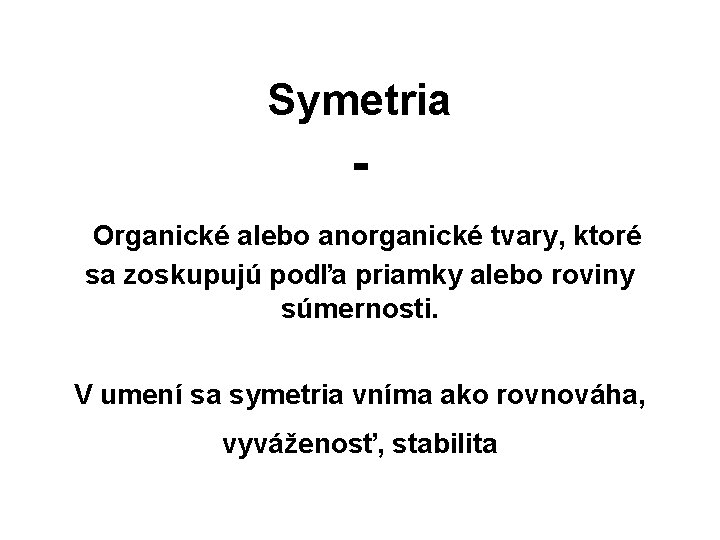 Symetria Organické alebo anorganické tvary, ktoré sa zoskupujú podľa priamky alebo roviny súmernosti. V