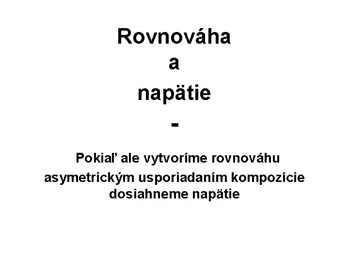 Rovnováha a napätie Pokiaľ ale vytvoríme rovnováhu asymetrickým usporiadaním kompozície dosiahneme napätie 