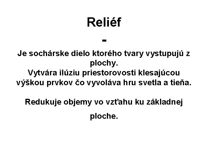 Reliéf Je sochárske dielo ktorého tvary vystupujú z plochy. Vytvára ilúziu priestorovosti klesajúcou výškou