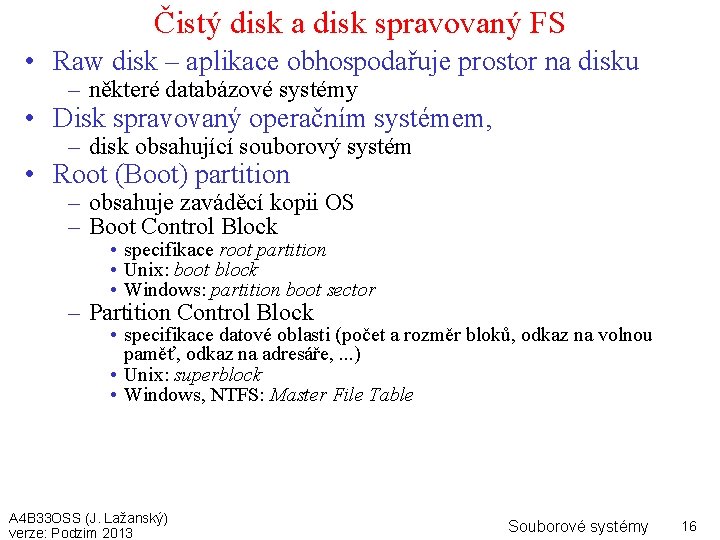 Čistý disk a disk spravovaný FS • Raw disk – aplikace obhospodařuje prostor na