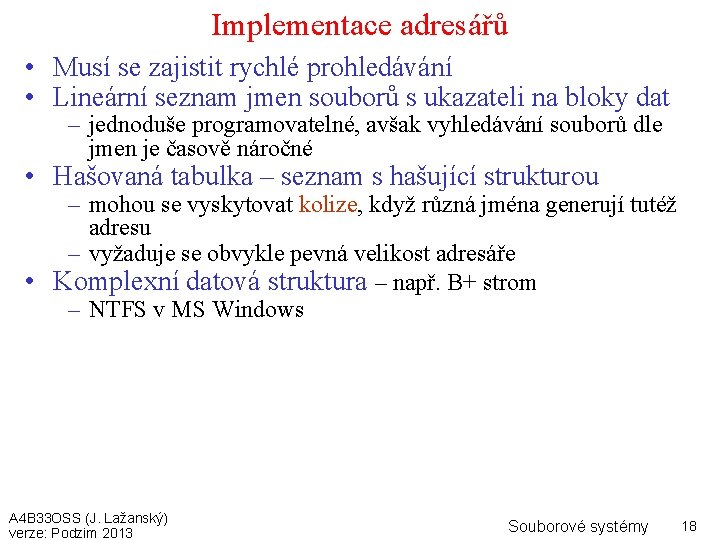 Implementace adresářů • Musí se zajistit rychlé prohledávání • Lineární seznam jmen souborů s