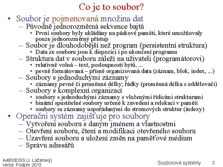 Co je to soubor? • Soubor je pojmenovaná množina dat – Původně jednorozměrná sekvence