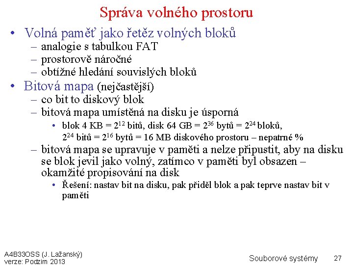 Správa volného prostoru • Volná paměť jako řetěz volných bloků – analogie s tabulkou