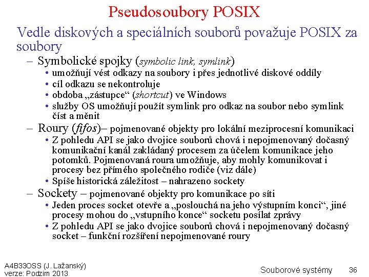 Pseudosoubory POSIX Vedle diskových a speciálních souborů považuje POSIX za soubory – Symbolické spojky