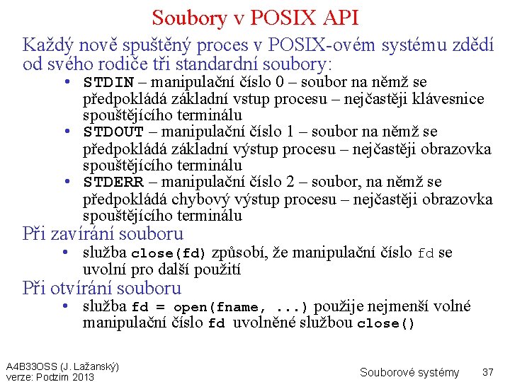 Soubory v POSIX API Každý nově spuštěný proces v POSIX-ovém systému zdědí od svého