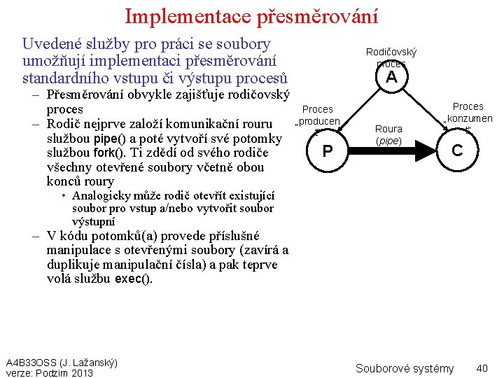 Implementace přesměrování Uvedené služby pro práci se soubory umožňují implementaci přesměrování standardního vstupu či