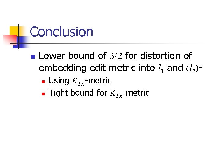 Conclusion n Lower bound of 3/2 for distortion of embedding edit metric into l