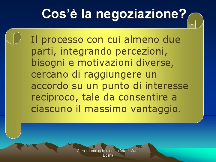 Cos’è la negoziazione? Il processo con cui almeno due parti, integrando percezioni, bisogni e