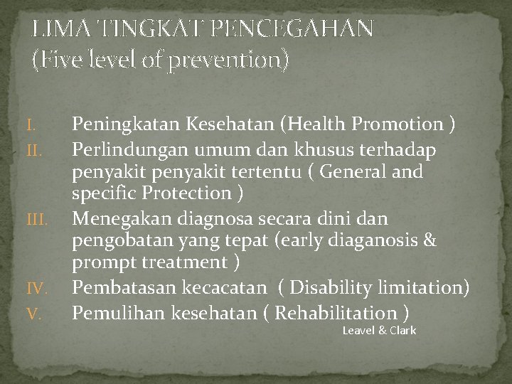 LIMA TINGKAT PENCEGAHAN (Five level of prevention) I. II. IV. V. Peningkatan Kesehatan (Health