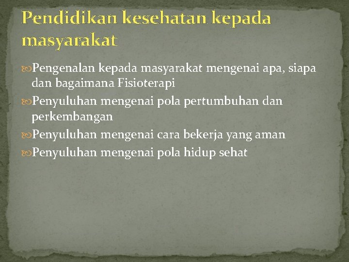 Pendidikan kesehatan kepada masyarakat Pengenalan kepada masyarakat mengenai apa, siapa dan bagaimana Fisioterapi Penyuluhan