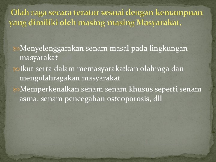 Olah raga secara teratur sesuai dengan kemampuan yang dimiliki oleh masing-masing Masyarakat. Menyelenggarakan senam