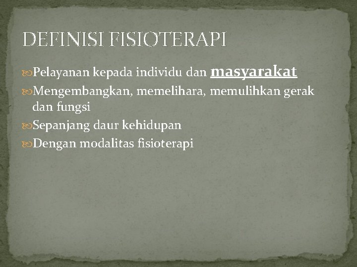DEFINISI FISIOTERAPI Pelayanan kepada individu dan masyarakat Mengembangkan, memelihara, memulihkan gerak dan fungsi Sepanjang