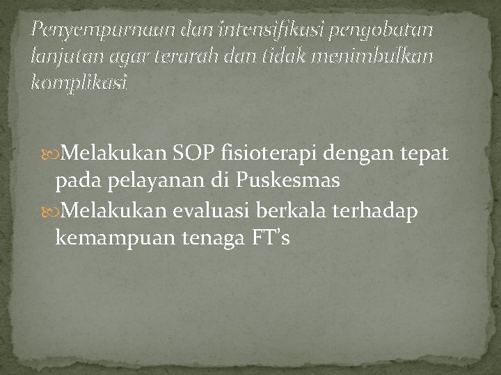 Penyempurnaan dan intensifikasi pengobatan lanjutan agar terarah dan tidak menimbulkan komplikasi Melakukan SOP fisioterapi